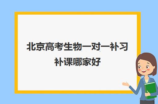 北京高考生物一对一补习补课哪家好