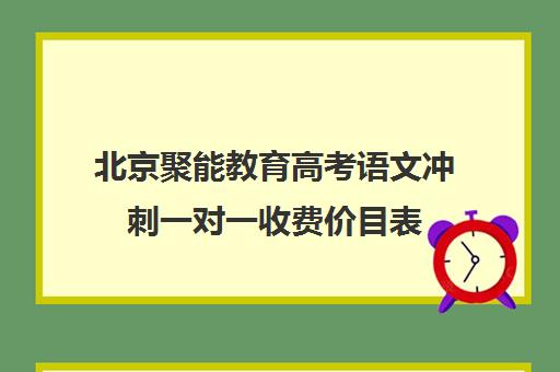 北京聚能教育高考语文冲刺一对一收费价目表（高三网上补课一对一平台哪个好）