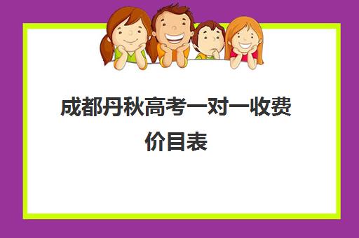 成都丹秋高考一对一收费价目表(北京一对一辅导价格表)