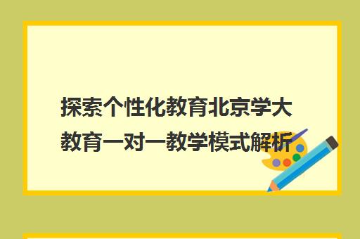 探索个性化教育北京学大教育一对一教学模式解析