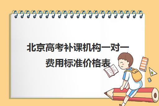 北京高考补课机构一对一费用标准价格表(北京比较好的补课机构)