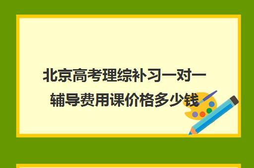 北京高考理综补习一对一辅导费用课价格多少钱