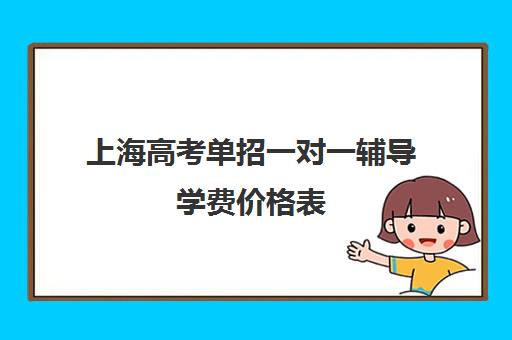 上海高考单招一对一辅导学费价格表(上海单招大专学校)