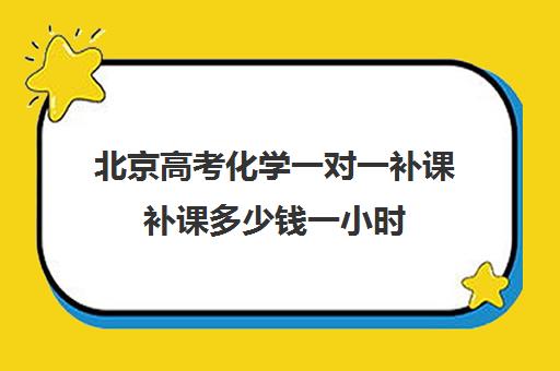 北京高考化学一对一补课补课多少钱一小时(高中数学一对一辅导多少钱一小时)