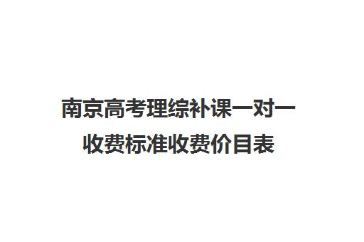 南京高考理综补课一对一收费标准收费价目表(上海高三一对一辅导价格表)