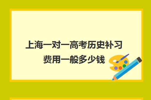 上海一对一高考历史补习费用一般多少钱