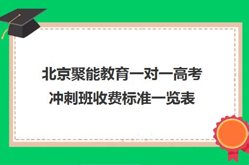 北京聚能教育一对一高考冲刺班收费标准一览表(聚能教育靠谱吗)