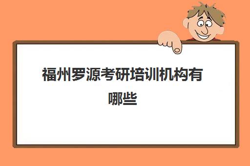 福州罗源考研培训机构有哪些(考研培训机构排名哪家靠谱)