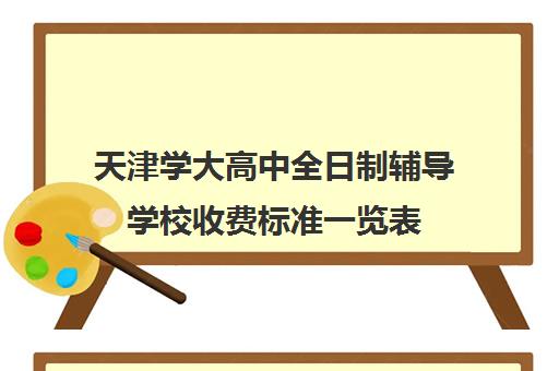 天津学大高中全日制辅导学校收费标准一览表(天津学大教育口碑怎么样)