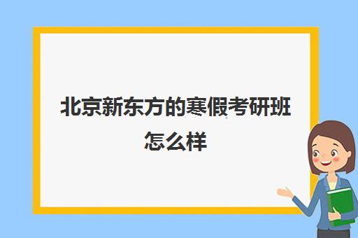 北京新东方的寒假考研班怎么样