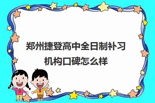 郑州捷登高中全日制补习机构口碑怎么样