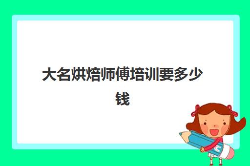 大名烘焙师傅培训要多少钱(正规学烘焙学费价格表)