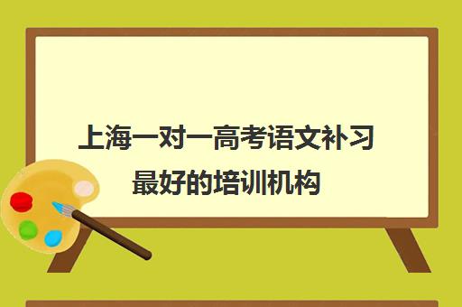 上海一对一高考语文补习最好的培训机构