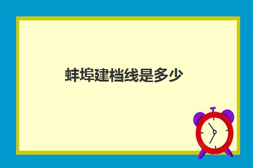 蚌埠建档线是多少(中考建档线有什么用)