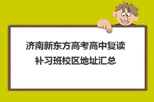 济南新东方高考高中复读补习班校区地址汇总