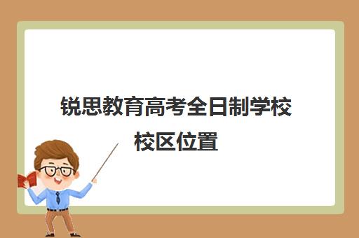 锐思教育高考全日制学校校区位置（锐思教育培训机构怎么样）