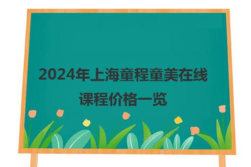 2024年上海童程童美在线课程价格一览