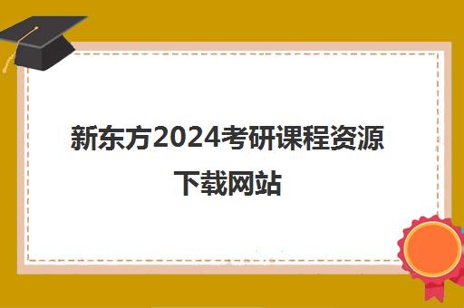 新东方2024考研课程资源下载网站(国家课程资源平台网)