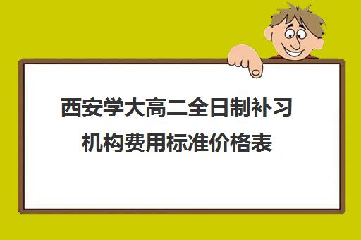 西安学大高二全日制补习机构费用标准价格表