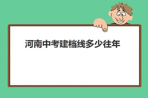 河南中考建档线多少往年(河南中考建档线是多少)