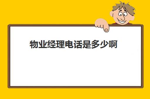 物业经理电话是多少啊(物业管理部门监管电话)