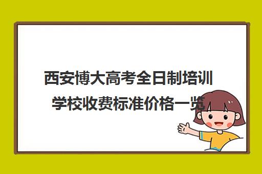 西安博大高考全日制培训学校收费标准价格一览(佳木斯博大全日制冲刺班)