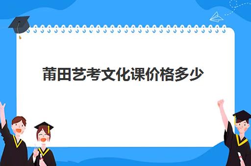 莆田艺考文化课价格多少(莆田有没有学播音的学校)