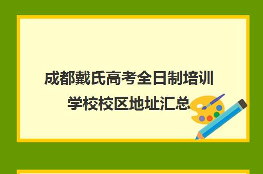 成都戴氏高考全日制培训学校校区地址汇总(成都戴氏高考中心哪个校区比较好)