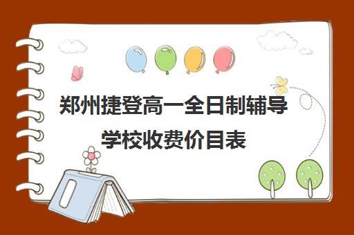 郑州捷登高一全日制辅导学校收费价目表(郑州民办高中收费一览表)