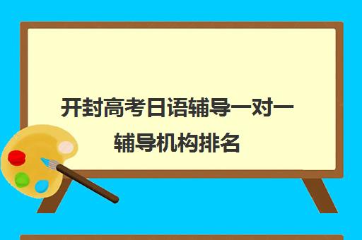 开封高考日语辅导一对一辅导机构排名(学日语的高中生能报考哪些学校)