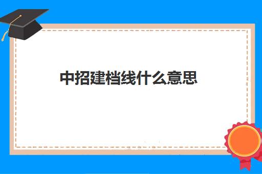 中招建档线什么意思(2024年中招建档线)