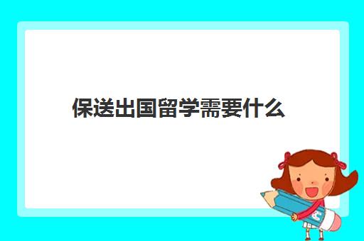 保送出国留学需要什么(如何在大学里保送出国)