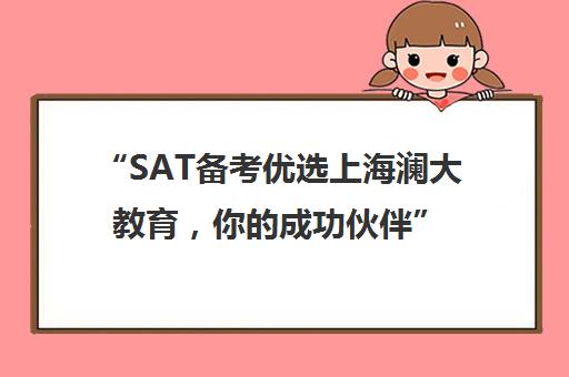 “SAT备考优选上海澜大教育，你的成功伙伴”