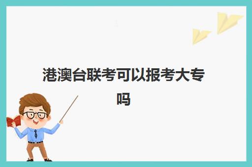 港澳台联考可以报考大专吗(我校获批港澳台地区专科学生招生资质)