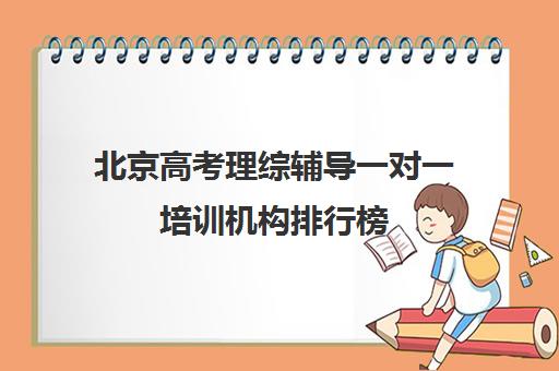 北京高考理综辅导一对一培训机构排行榜(北京高三补课机构排名)