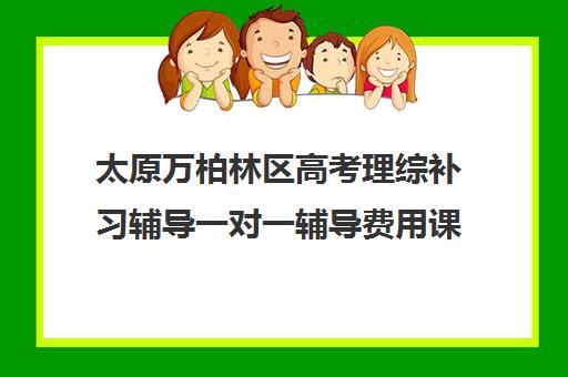 太原万柏林区高考理综补习辅导一对一辅导费用课价格多少钱