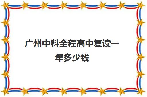 广州中科全程高中复读一年多少钱(550分复读能提多少分)