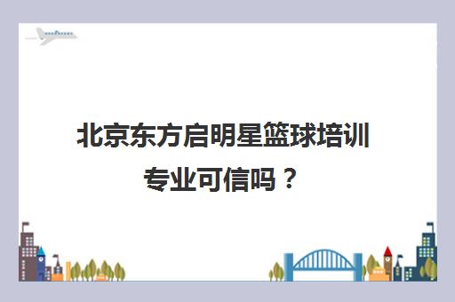 北京东方启明星篮球培训专业可信吗？