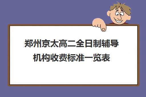 郑州京太高二全日制辅导机构收费标准一览表(郑州高考集训学校)