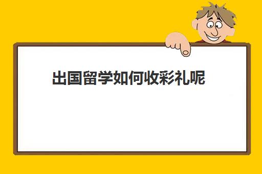 出国留学如何收彩礼呢(女方收的彩礼钱给谁)