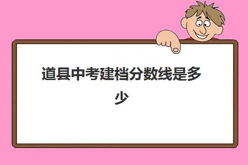 道县中考建档分数线是多少(过了建档线就能上高中吗)