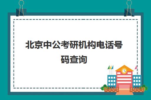 北京中公考研机构电话号码查询(领育和中公考研哪个好)