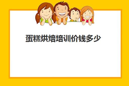 蛋糕烘焙培训价钱多少(培训蛋糕学校学费多少钱一个月)