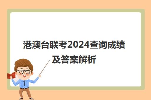 港澳台联考2024查询成绩及答案解析(港澳台联考会取消吗)