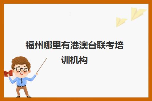 福州哪里有港澳台联考培训机构(厦门侨安港澳台联考培训学校)