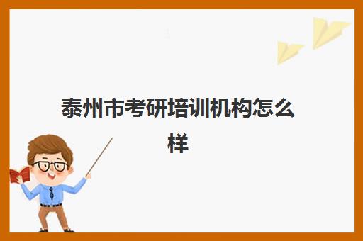 泰州市考研培训机构怎么样(江苏考研机构实力排名最新)