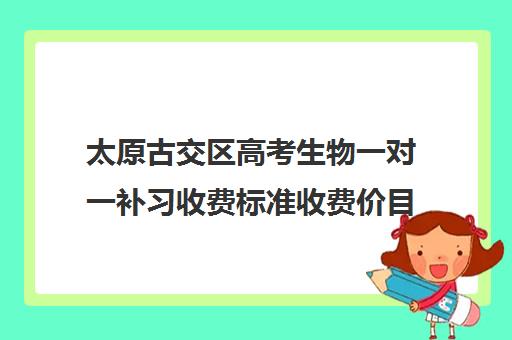 太原古交区高考生物一对一补习收费标准收费价目表