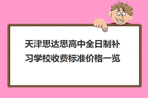 天津思达思高中全日制补习学校收费标准价格一览