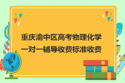 重庆渝中区高考物理化学一对一辅导收费标准收费价目表(高二一对一价目表)