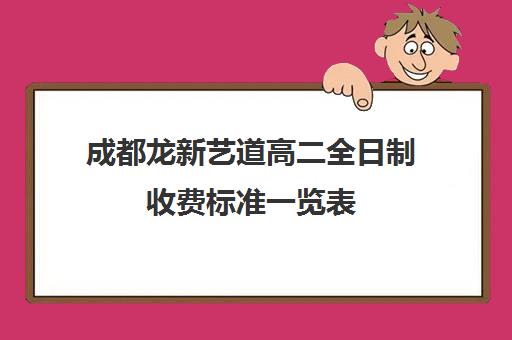 成都龙新艺道高二全日制收费标准一览表(四川现代艺术学校蛟龙校区学费多少)